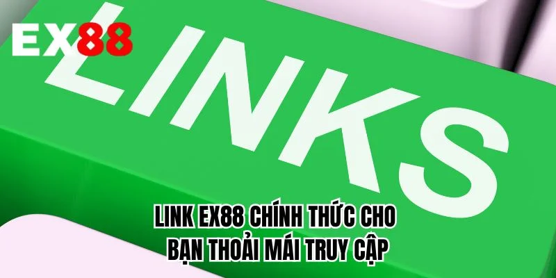 Link EX88 chính thức cho bạn thoải mái truy cập 